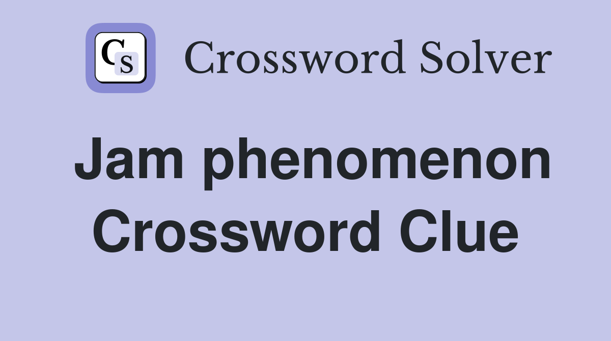 Jam phenomenon Crossword Clue