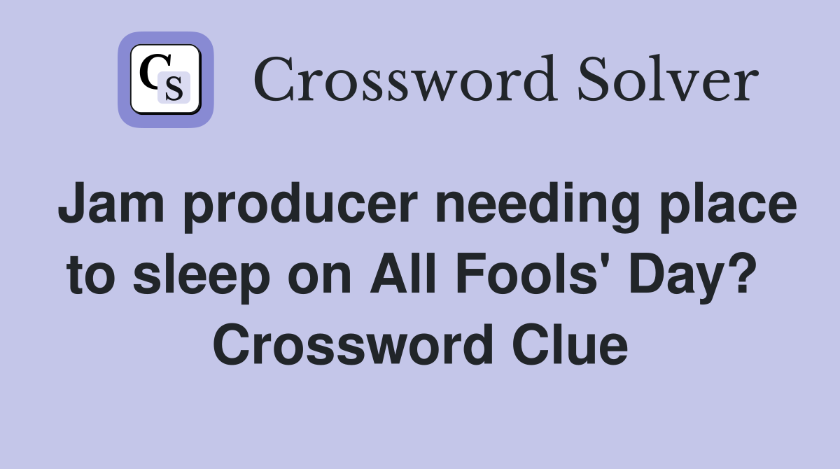 Jam producer needing place to sleep on All Fools' Day?  Crossword Clue