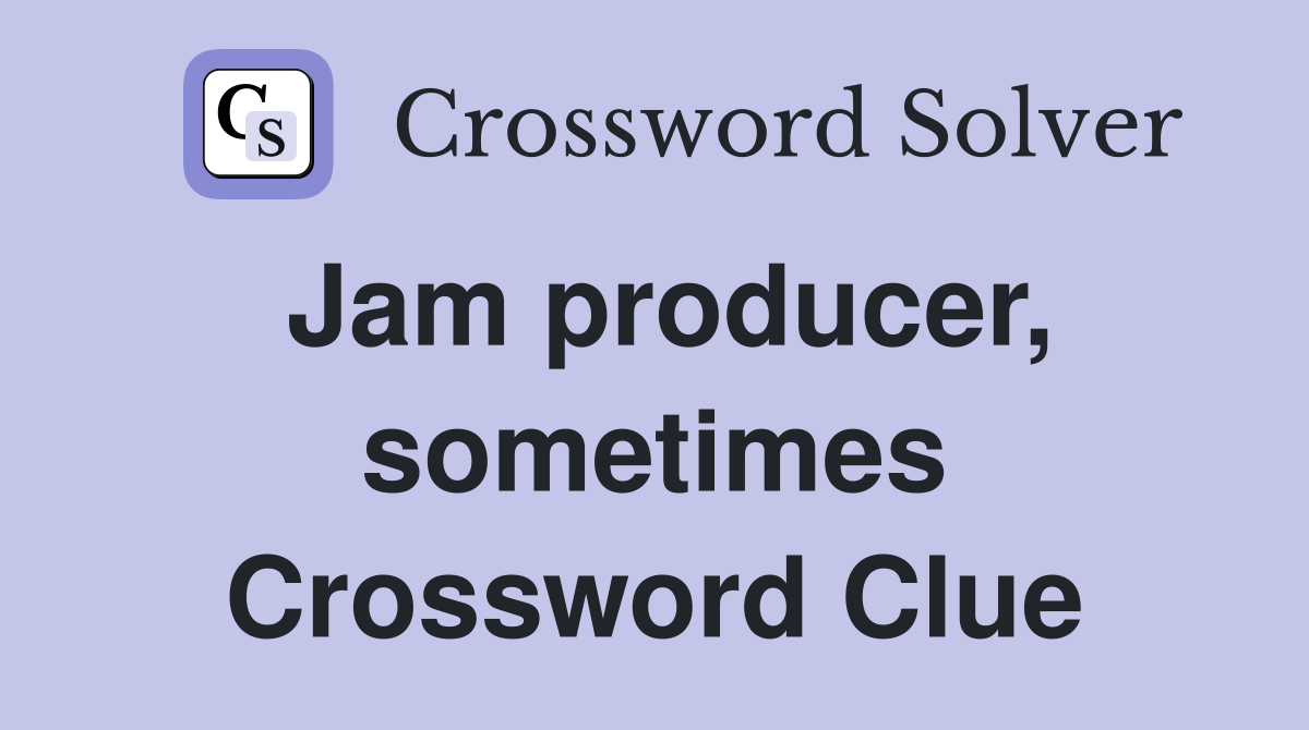 Jam producer, sometimes Crossword Clue
