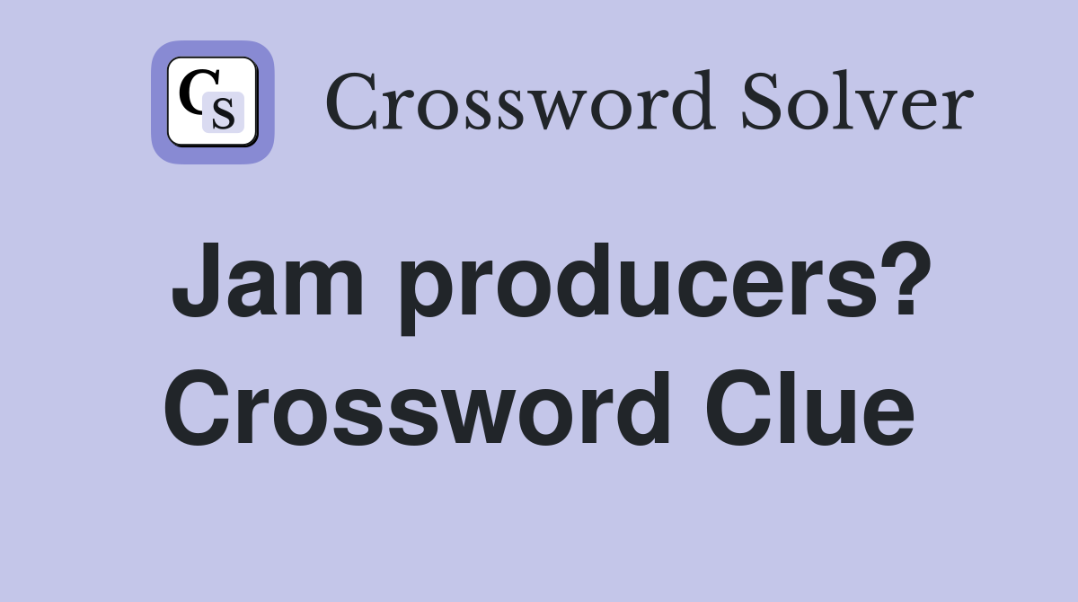 Jam producers? Crossword Clue
