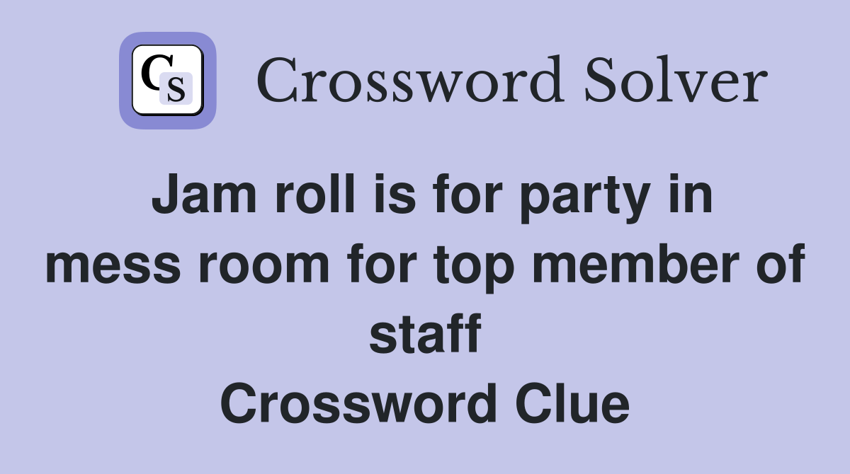 Jam roll is for party in mess room for top member of staff Crossword Clue