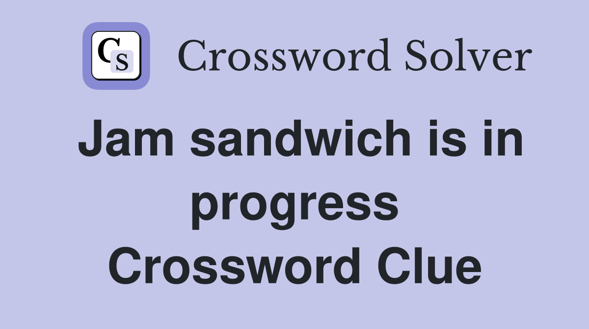 Jam sandwich is in progress Crossword Clue