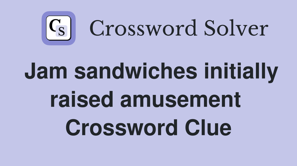Jam sandwiches initially raised amusement  Crossword Clue