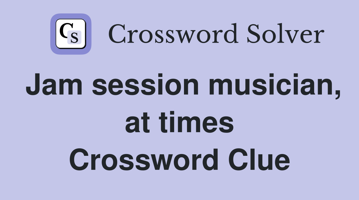 Jam session musician, at times Crossword Clue