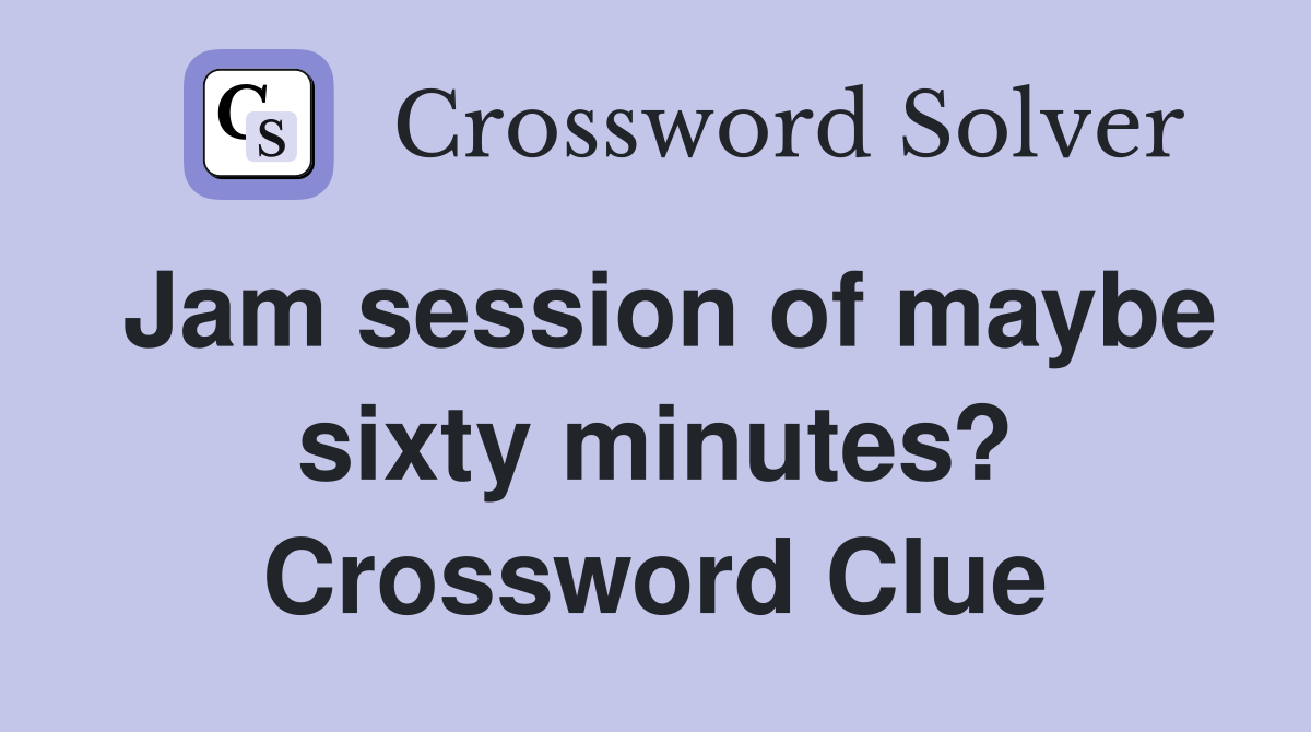 Jam session of maybe sixty minutes? Crossword Clue