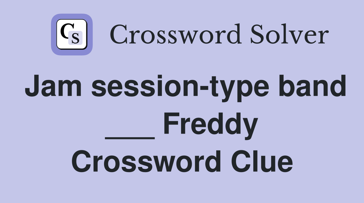 Jam session-type band ___ Freddy Crossword Clue