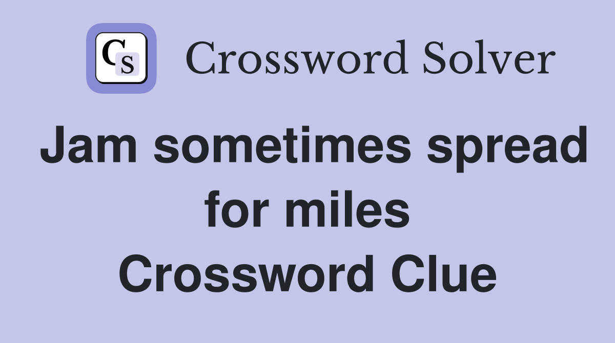 Jam sometimes spread for miles Crossword Clue