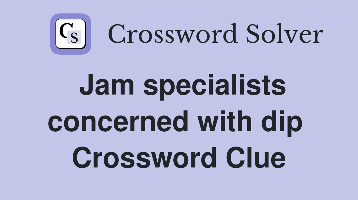 Jam specialists concerned with dip  Crossword Clue