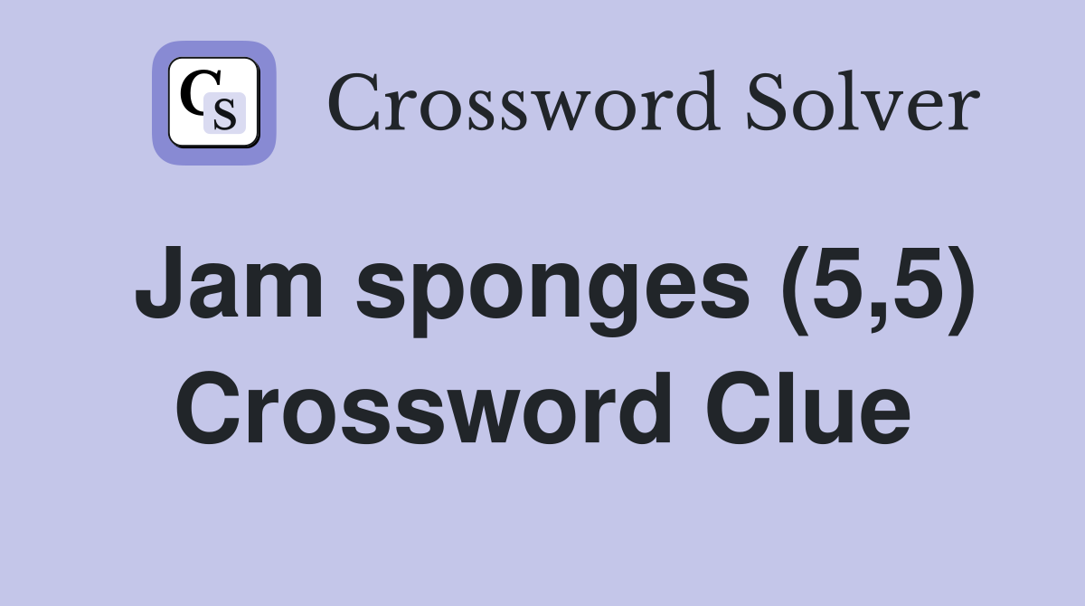 Jam sponges (5,5) Crossword Clue