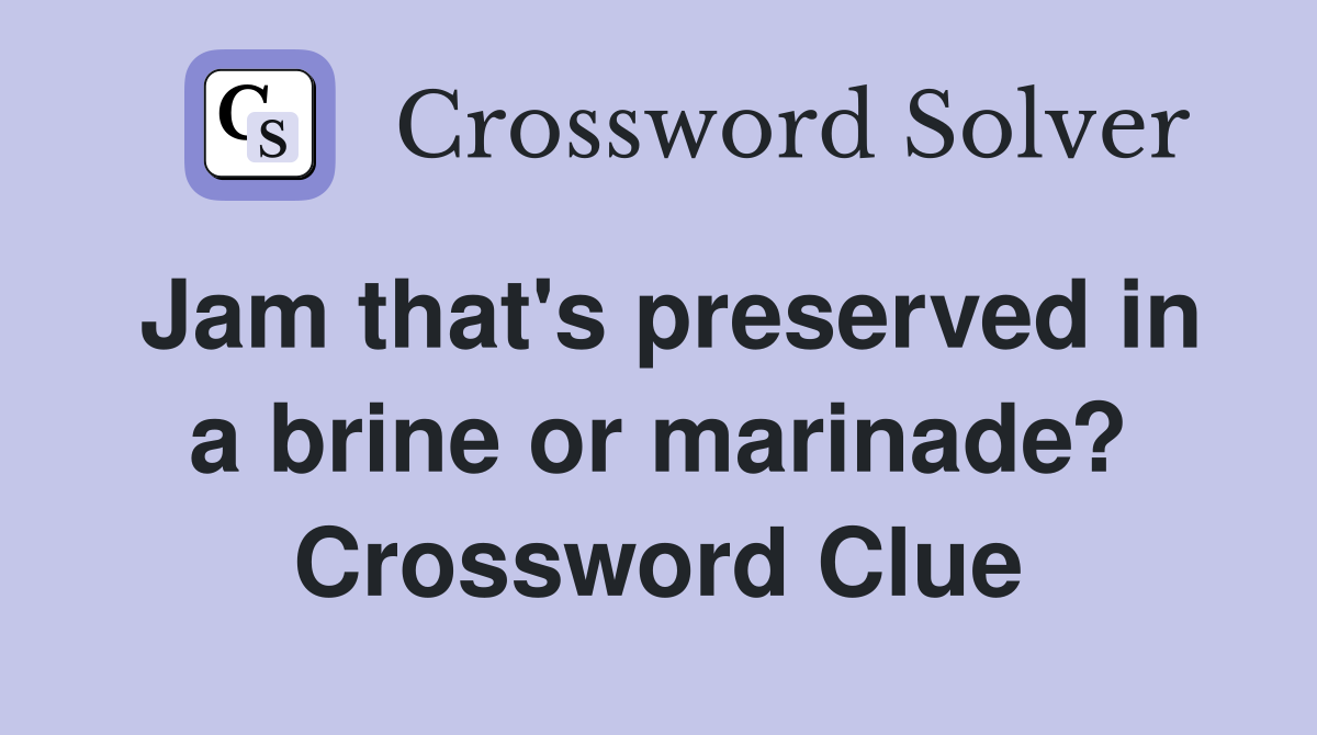 Jam that's preserved in a brine or marinade? Crossword Clue