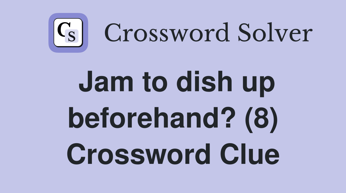 Jam to dish up beforehand? (8) Crossword Clue