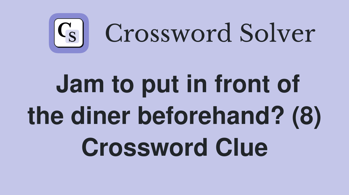 Jam to put in front of the diner beforehand? (8) Crossword Clue