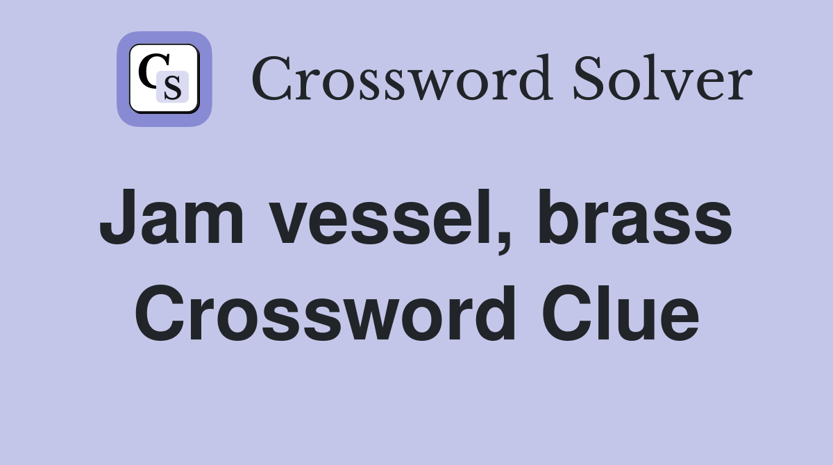 Jam vessel, brass  Crossword Clue