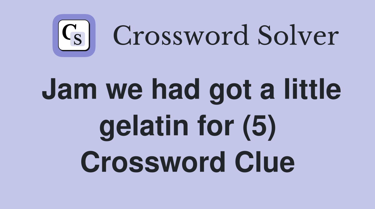 Jam we had got a little gelatin for (5) Crossword Clue