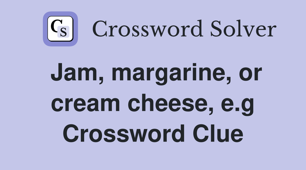 Jam, margarine, or cream cheese, e.g Crossword Clue