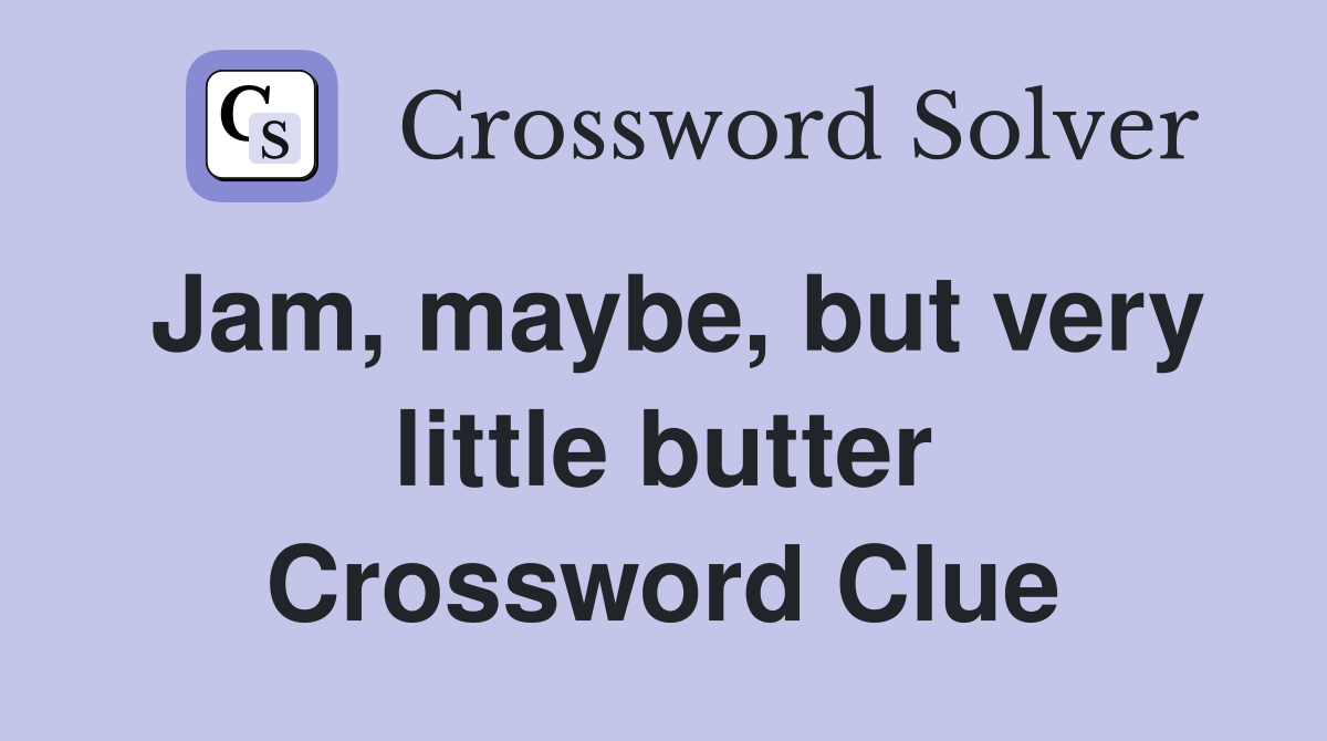 Jam, maybe, but very little butter Crossword Clue
