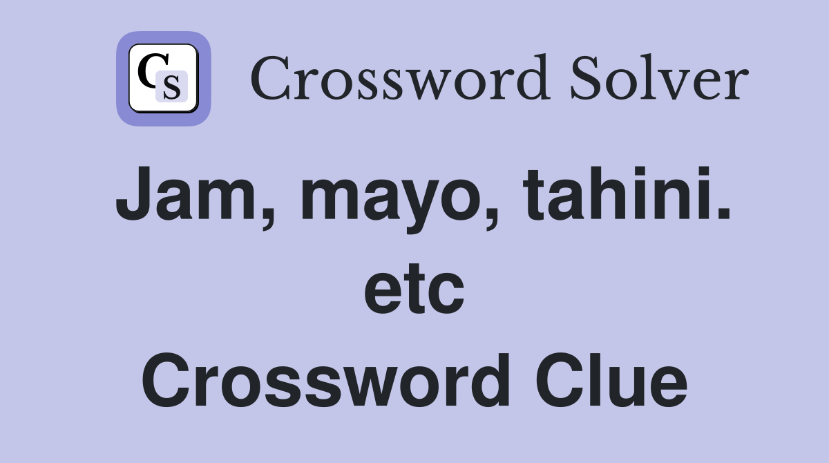 Jam, mayo, tahini. etc Crossword Clue