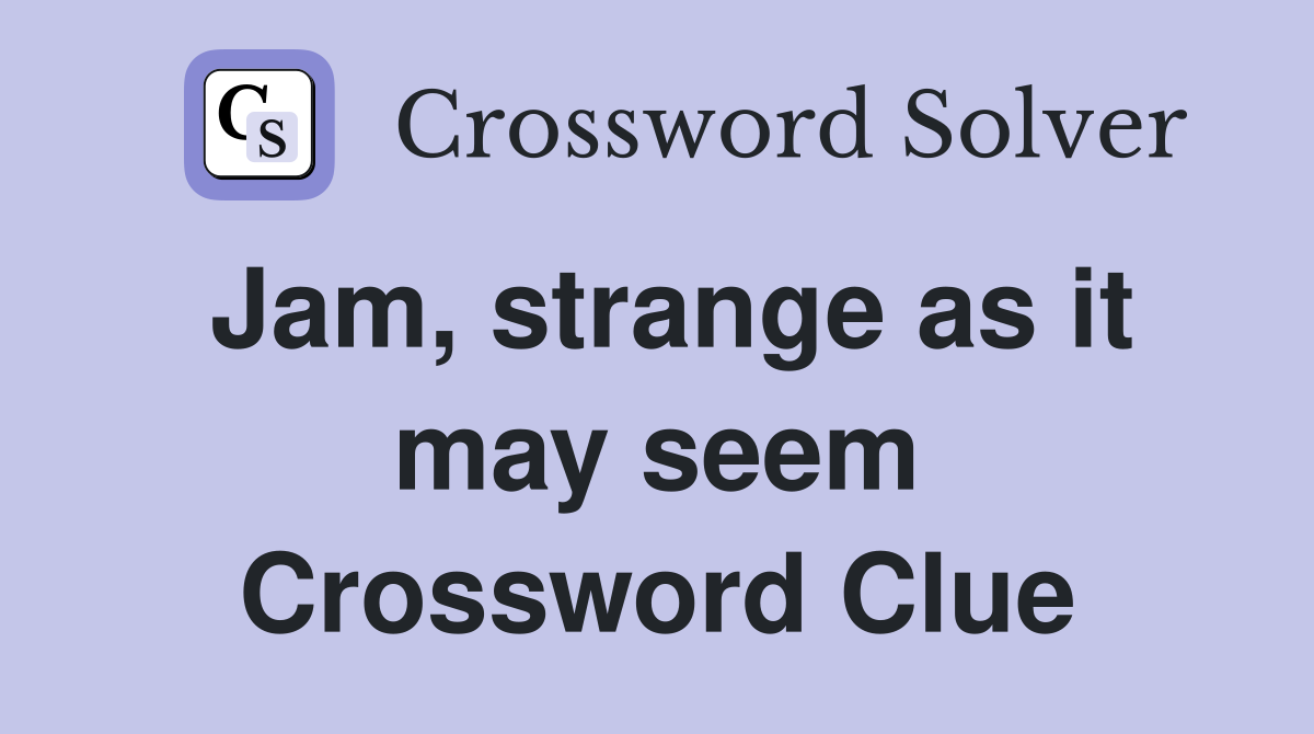 Jam, strange as it may seem Crossword Clue