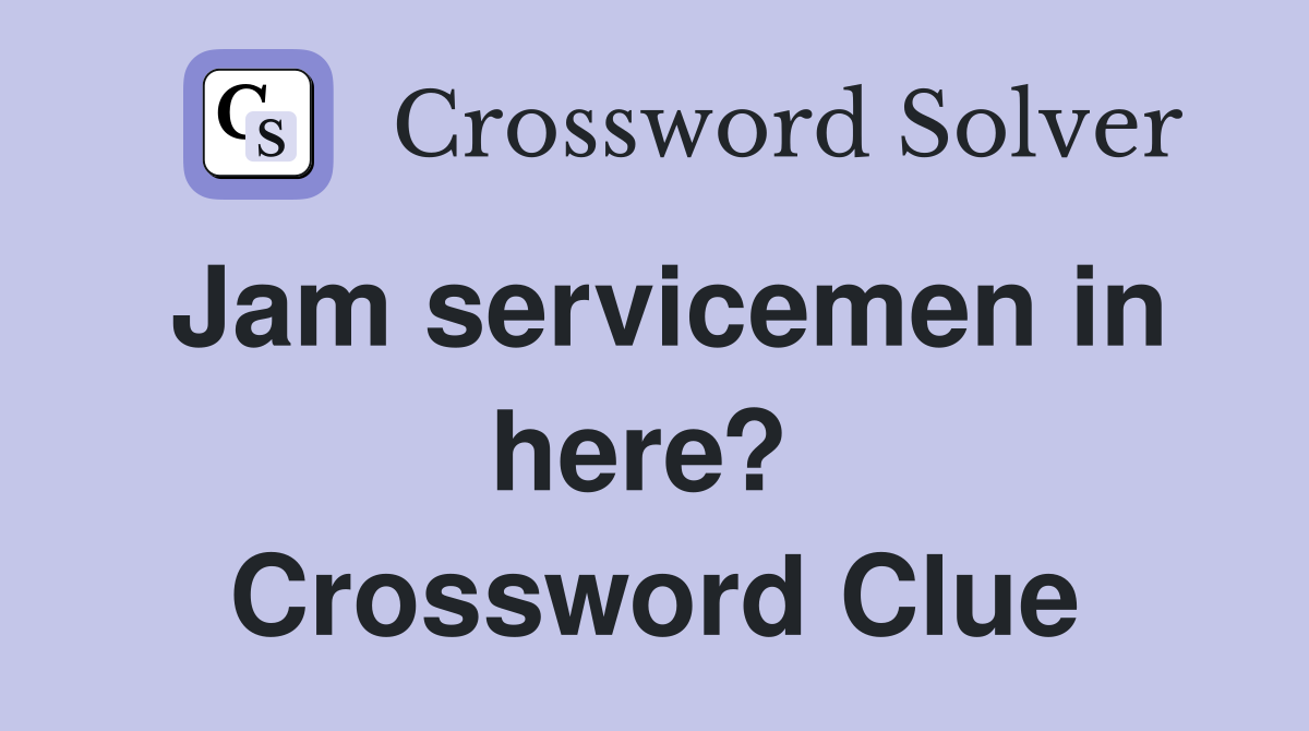 Jam servicemen in here?  Crossword Clue