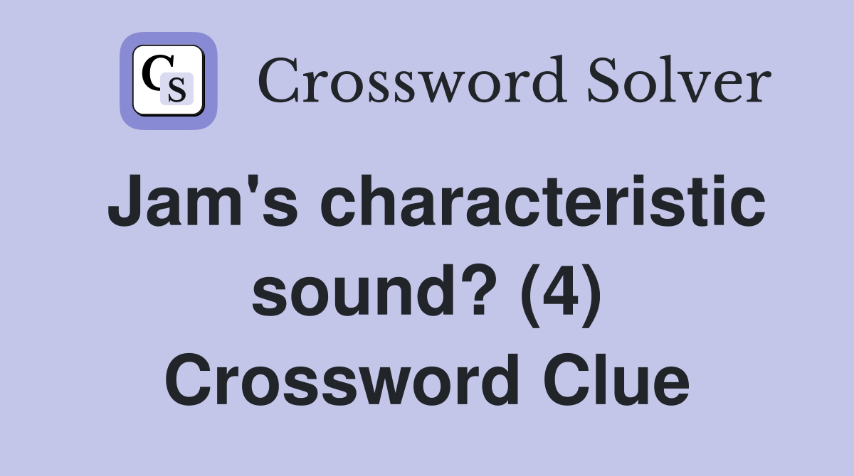 Jam's characteristic sound? (4) Crossword Clue