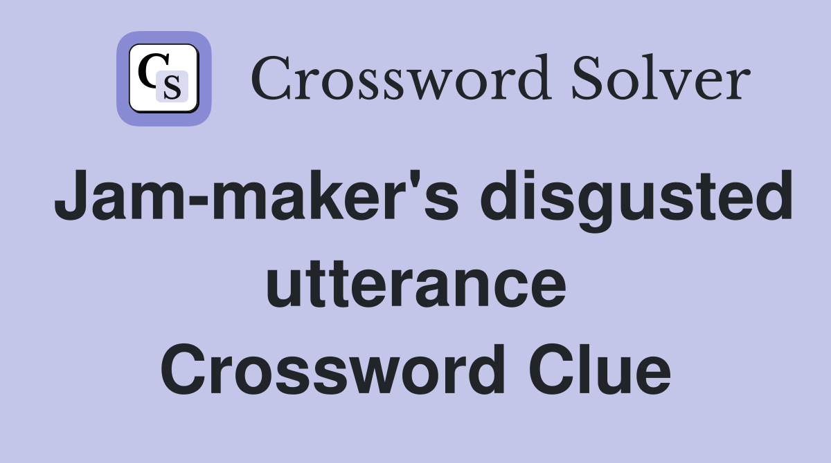 Jam-maker's disgusted utterance Crossword Clue