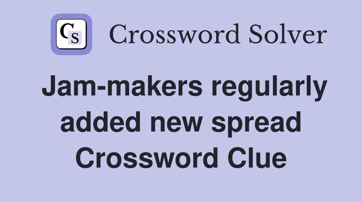 Jam-makers regularly added new spread Crossword Clue