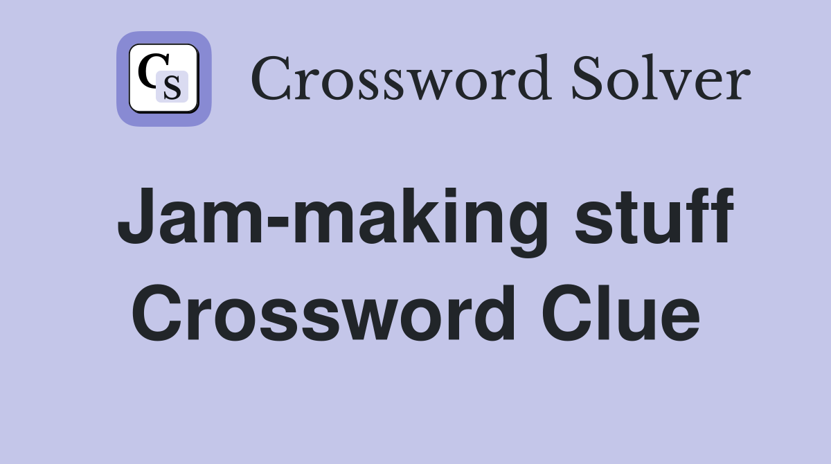 Jam-making stuff Crossword Clue
