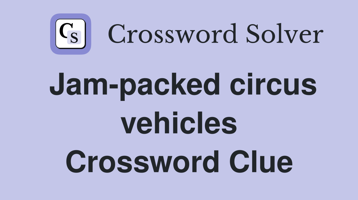 Jam-packed circus vehicles Crossword Clue