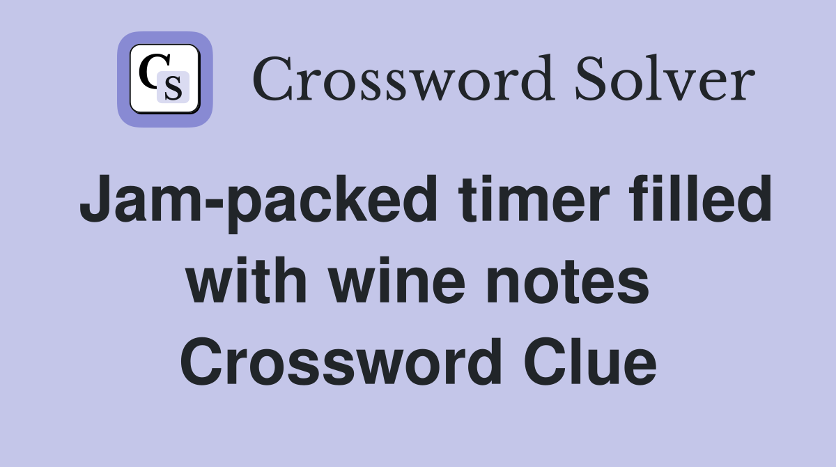 Jam-packed timer filled with wine notes Crossword Clue