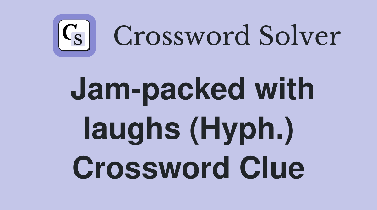 Jam-packed with laughs (Hyph.) Crossword Clue