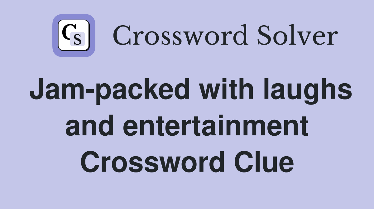 Jam-packed with laughs and entertainment Crossword Clue
