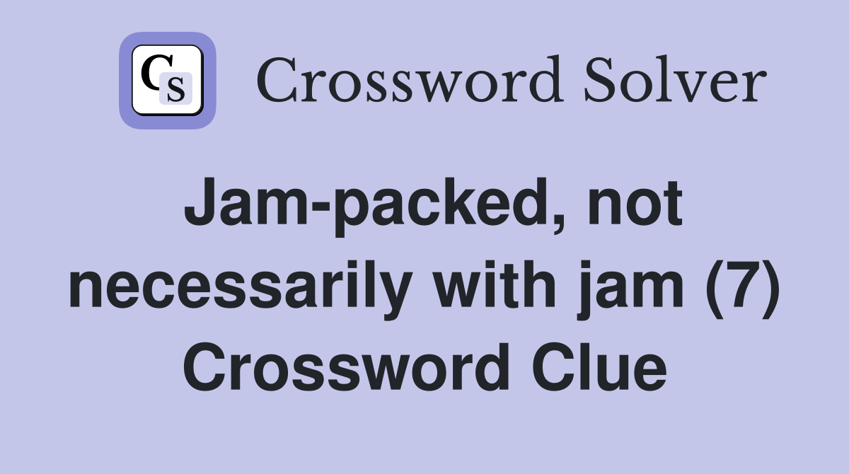 Jam-packed, not necessarily with jam (7) Crossword Clue