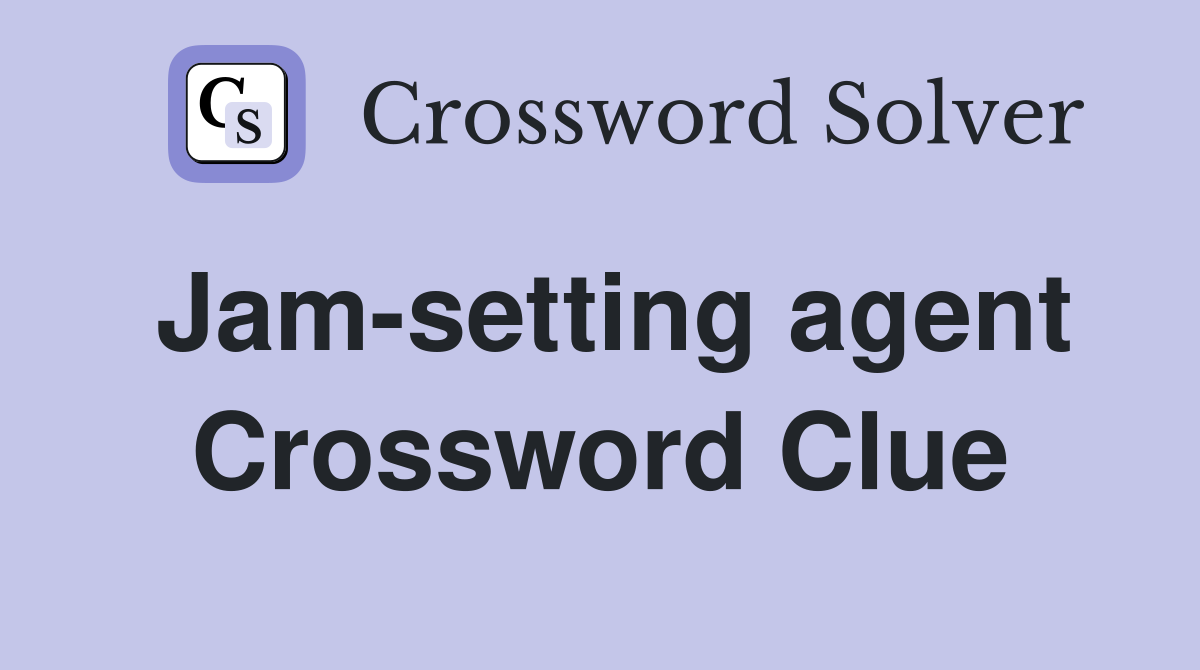 Jam-setting agent Crossword Clue