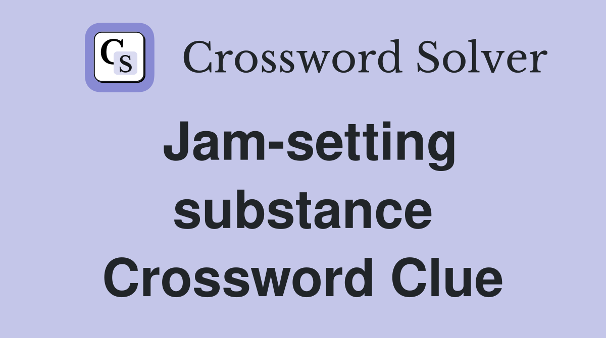 Jam-setting substance Crossword Clue