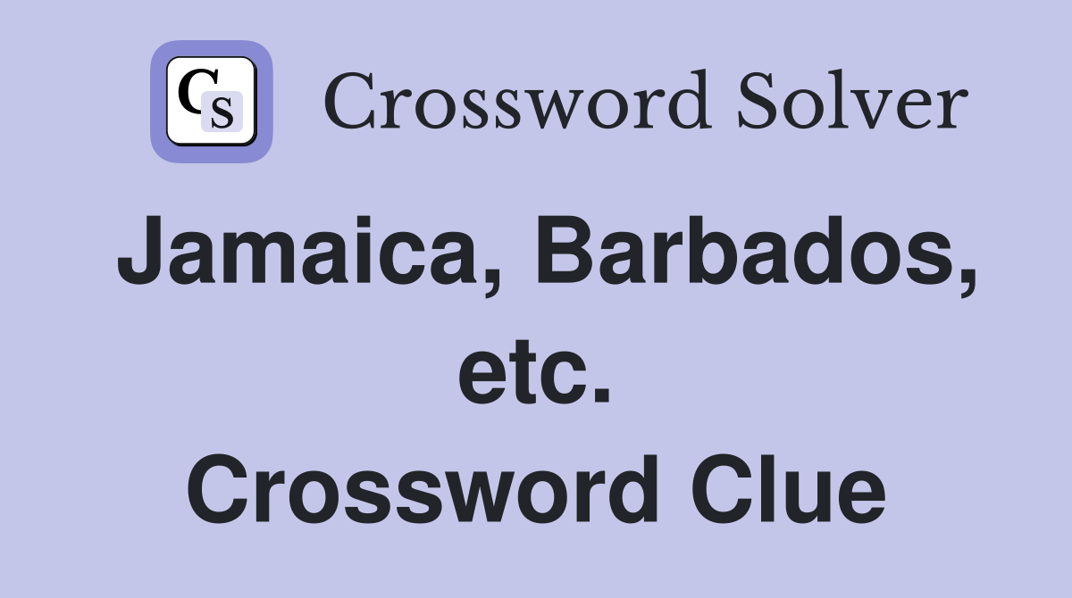 Jamaica, Barbados, etc. Crossword Clue