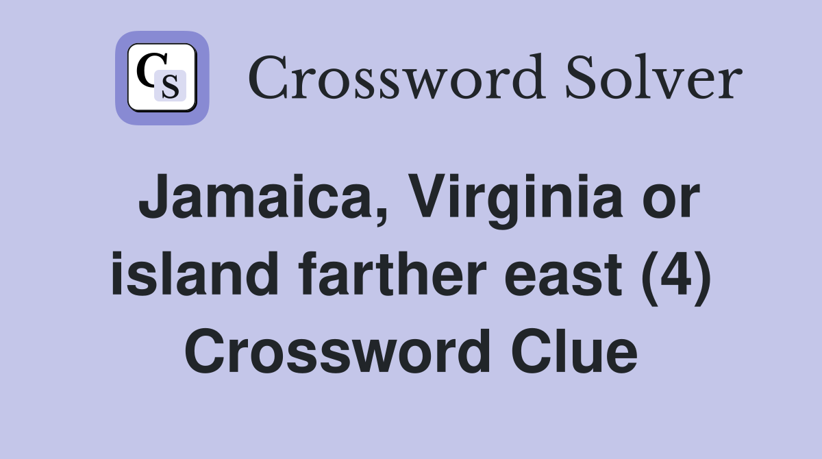 Jamaica, Virginia or island farther east (4) Crossword Clue