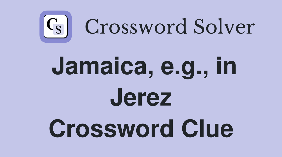 Jamaica, e.g., in Jerez Crossword Clue