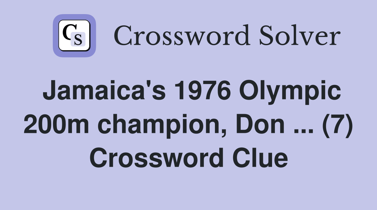 Jamaica's 1976 Olympic 200m champion, Don ... (7) Crossword Clue