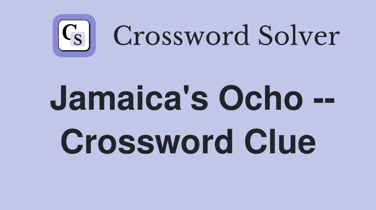 Jamaica's Ocho -- Crossword Clue