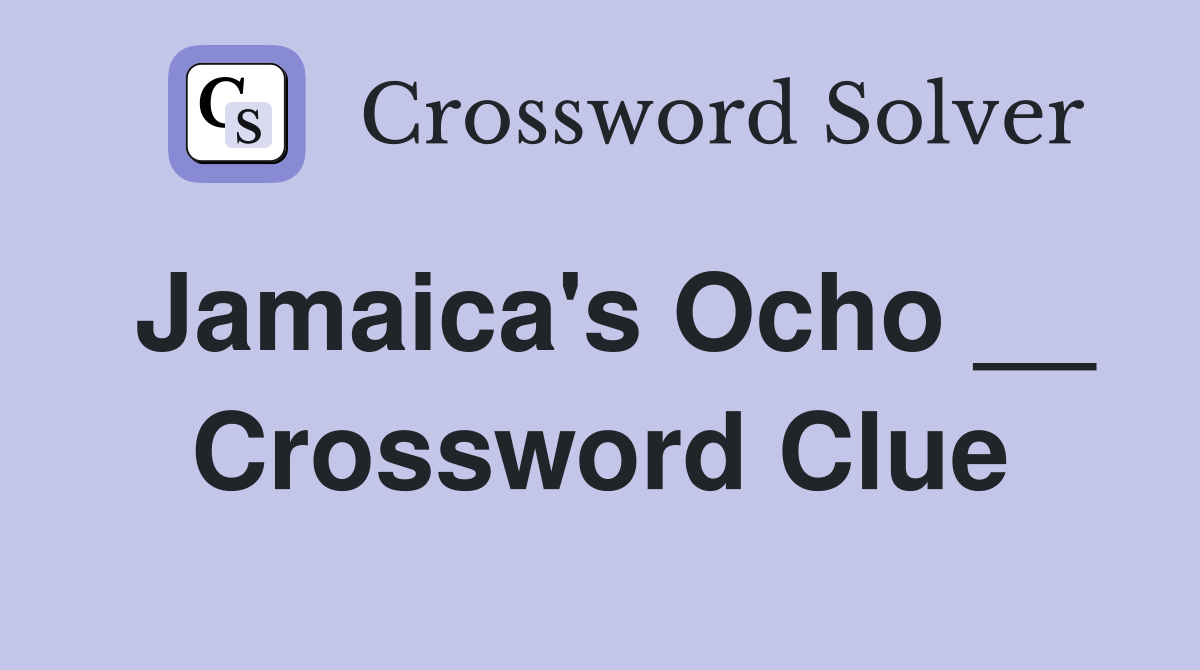Jamaica's Ocho __ Crossword Clue