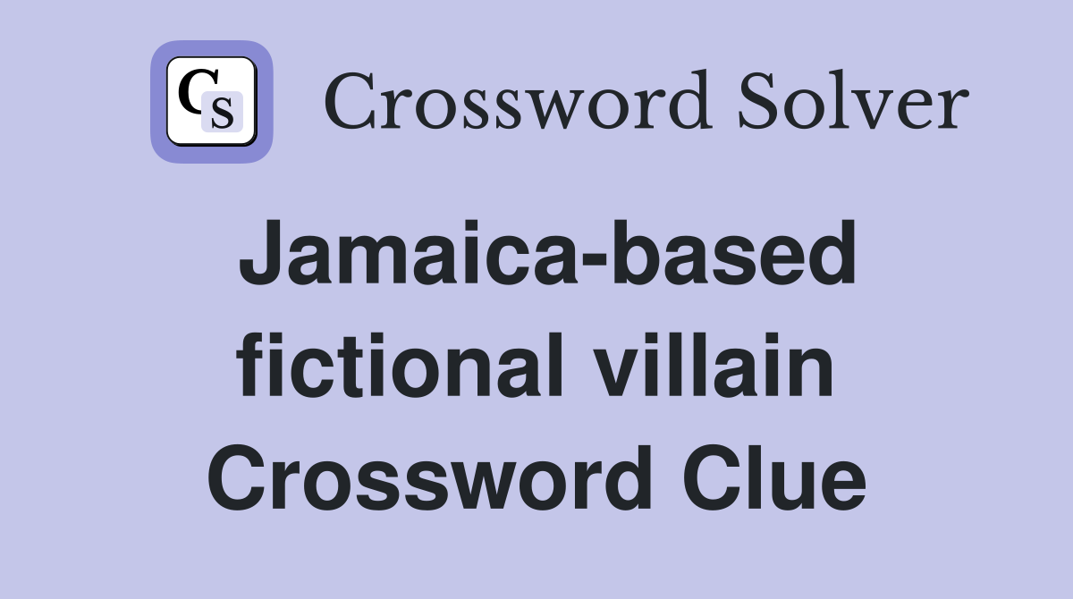 Jamaica-based fictional villain Crossword Clue