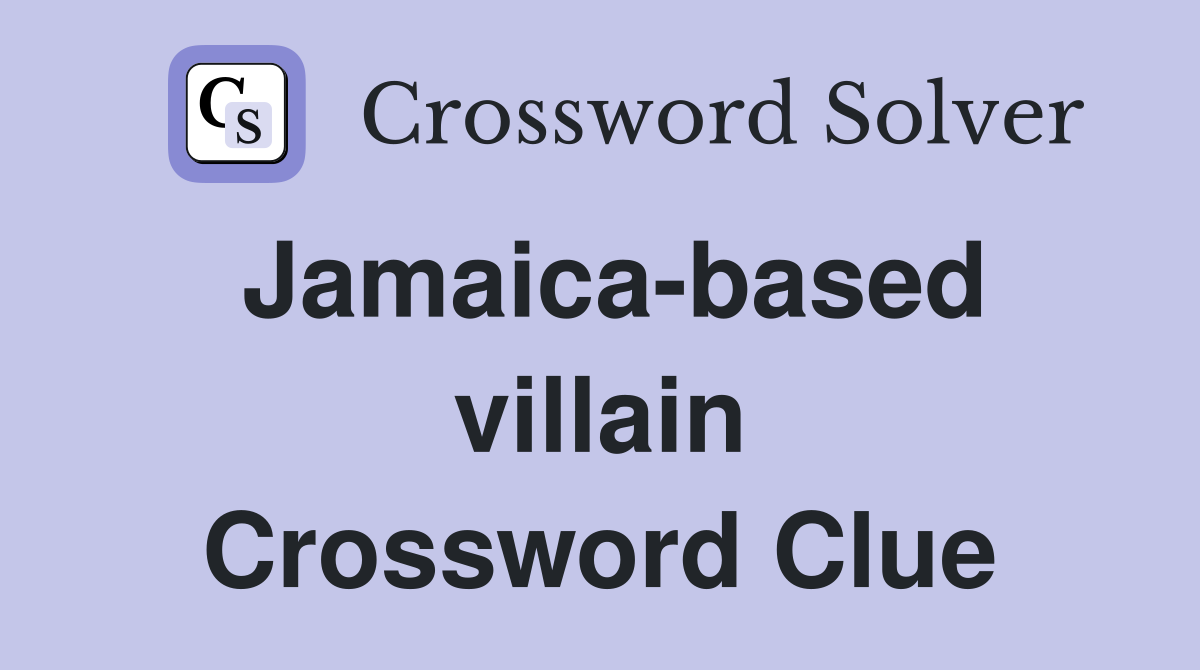 Jamaica-based villain Crossword Clue