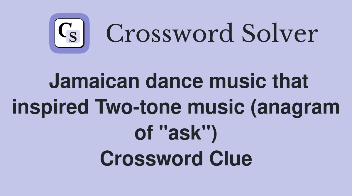 Jamaican dance music that inspired Two-tone music (anagram of "ask") Crossword Clue