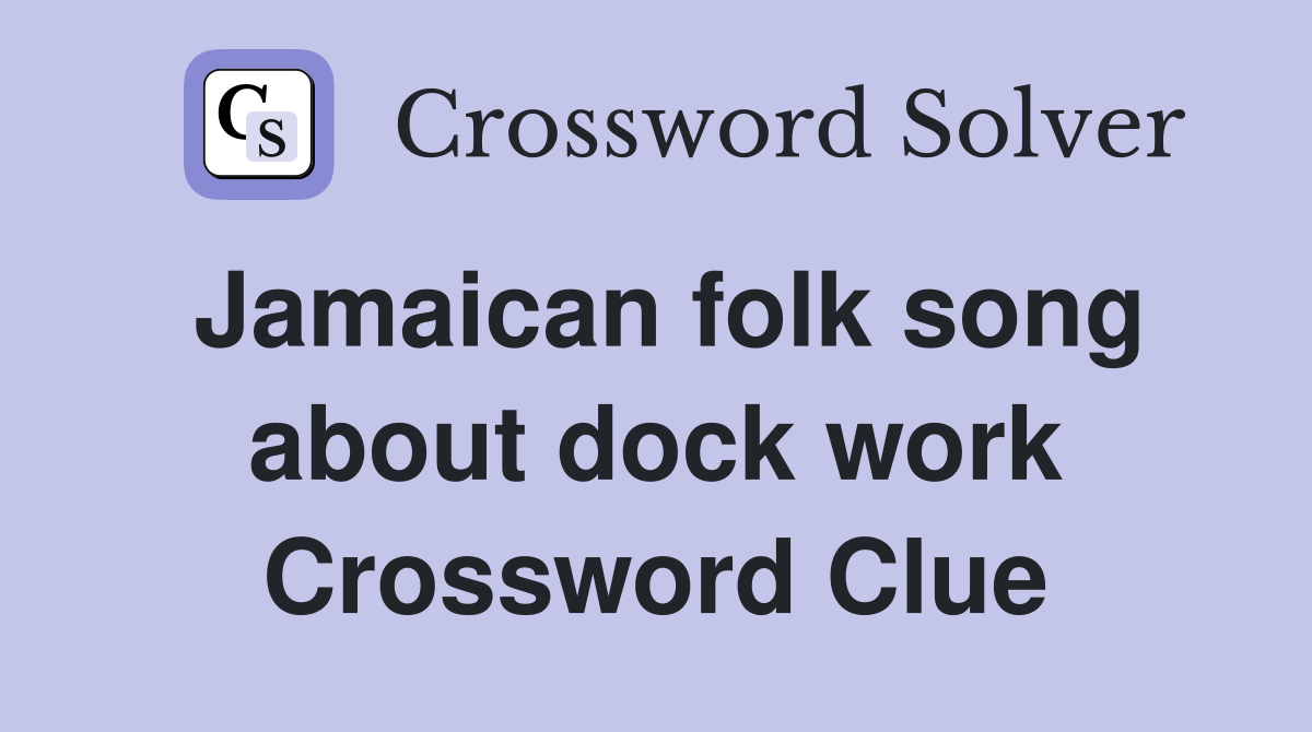 Jamaican folk song about dock work Crossword Clue