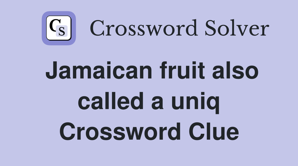Jamaican fruit also called a uniq Crossword Clue