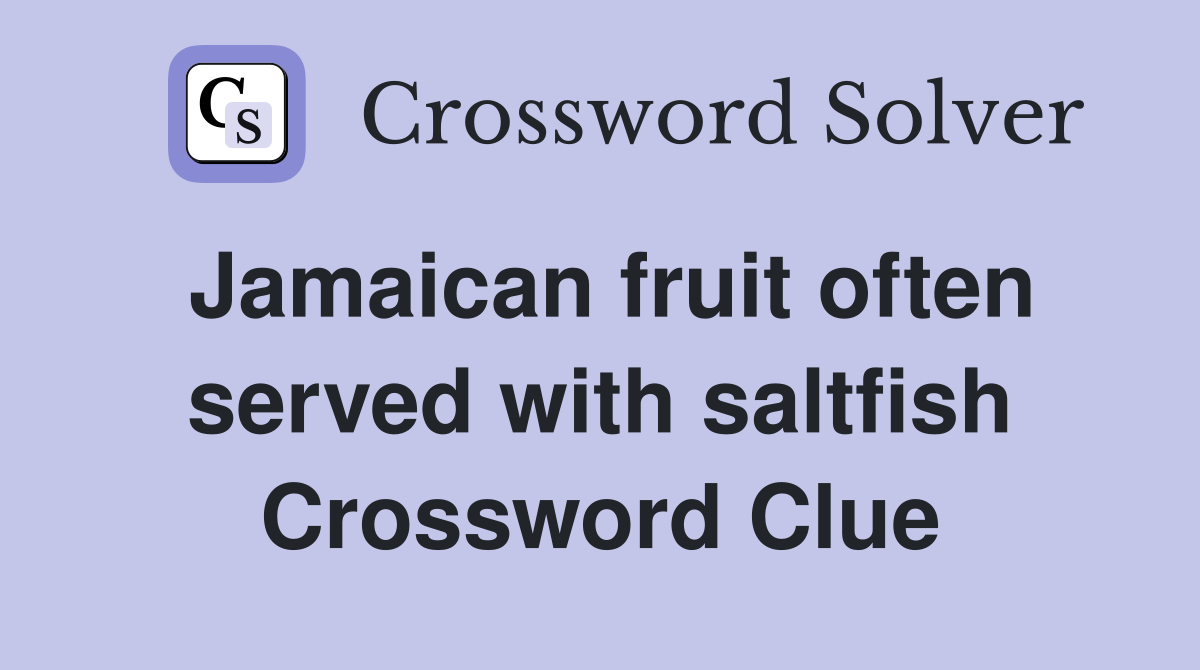Jamaican fruit often served with saltfish Crossword Clue