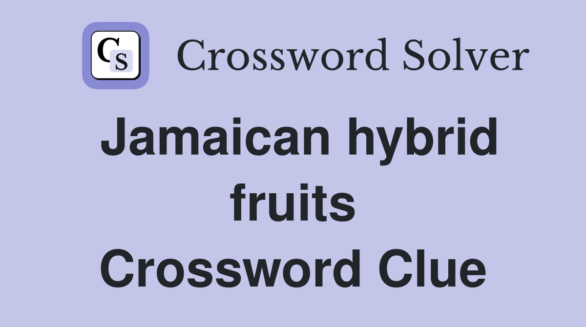 Jamaican hybrid fruits Crossword Clue
