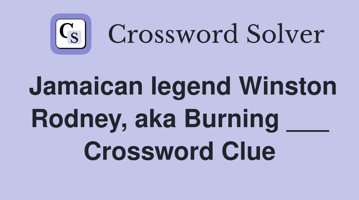 Jamaican legend Winston Rodney, aka Burning ___ Crossword Clue