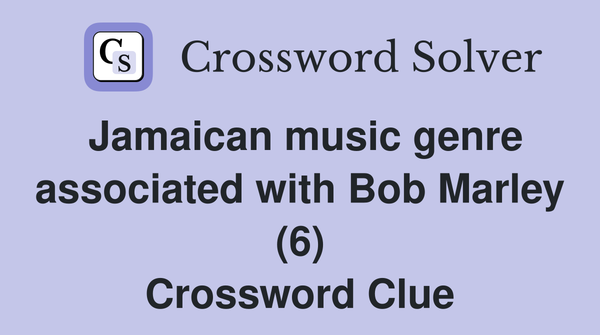 Jamaican music genre associated with Bob Marley (6) Crossword Clue