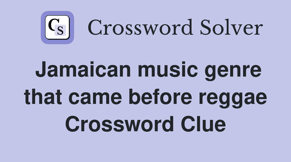 Jamaican music genre that came before reggae Crossword Clue